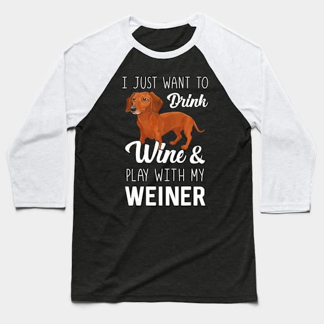 I Just Want To Drink Wine And Play With My Weiner Dachshund Baseball T-Shirt by franzaled